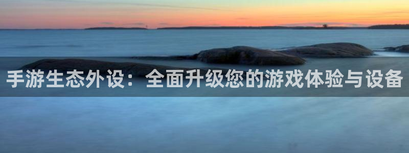 长运娱乐官网开奖查询：手游生态外设：全面升级您的游戏体验与设