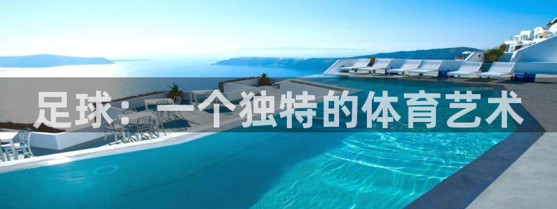 k1体育十年平台：足球：一个独特的体育艺术